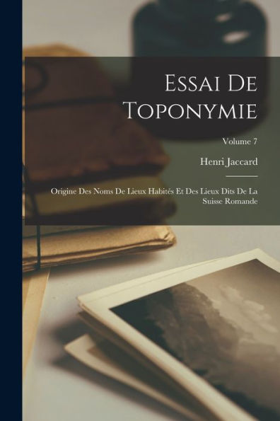 Essai De Toponymie; Origine Des Noms De Lieux Habités Et Des Lieux Dits De La Suisse Romande; Volume 7 (French Edition)