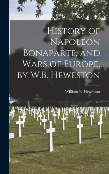 History Of Napoleon Bonaparte, And Wars Of Europe, By W.B. Heweston
