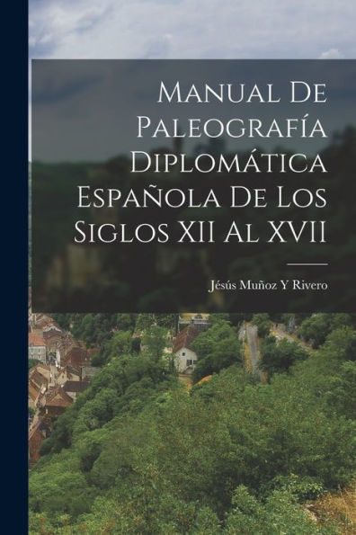 Manual De Paleografía Diplomática Española De Los Siglos Xii Al Xvii (Spanish Edition)