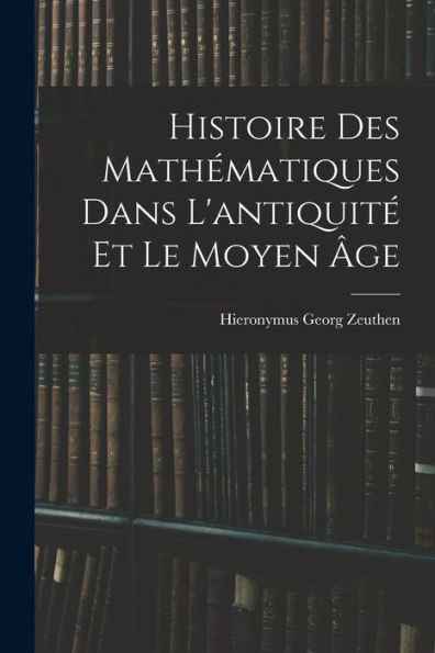 Histoire Des Mathématiques Dans L'Antiquité Et Le Moyen Âge (French Edition)