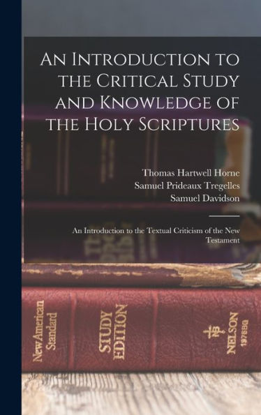 An Introduction To The Critical Study And Knowledge Of The Holy Scriptures: An Introduction To The Textual Criticism Of The New Testament