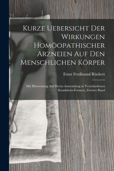 Kurze Uebersicht Der Wirkungen Homöopathischer Arzneien Auf Den Menschlichen Körper: Mit Hinweisung Auf Deren Anwendung In Verschiedenen Krankheits-Formen, Zweiter Band (German Edition)