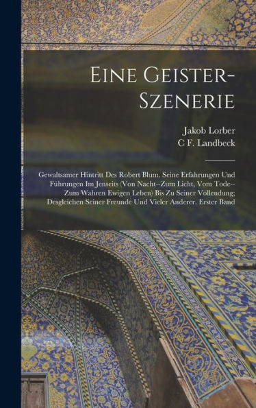 Eine Geister-Szenerie: Gewaltsamer Hintritt Des Robert Blum. Seine Erfahrungen Und Führungen Im Jenseits (Von Nacht--Zum Licht, Vom Tode--Zum Wahren ... Vieler Anderer. Erster Band (German Edition)