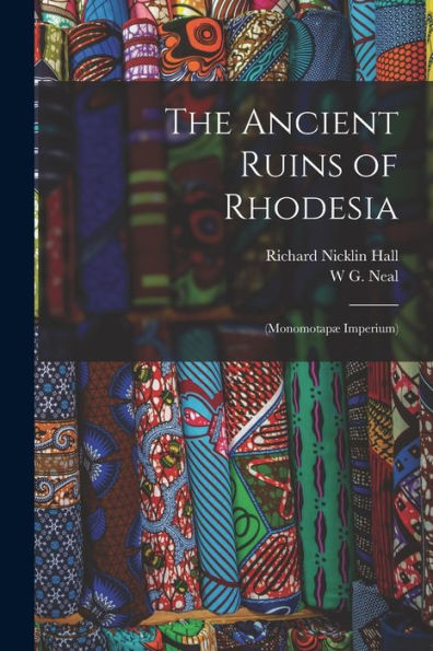 The Ancient Ruins Of Rhodesia: (Monomotapæ Imperium)