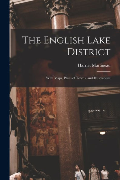 The English Lake District: With Maps, Plans Of Towns, And Illustrations