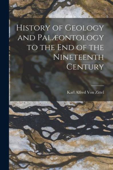 History Of Geology And Palæontology To The End Of The Nineteenth Century