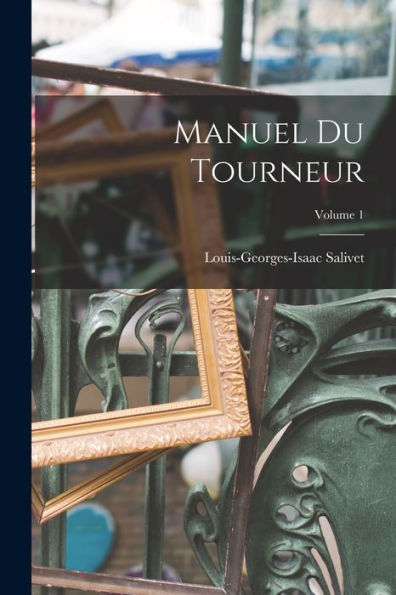 Manuel Du Tourneur; Volume 1 (French Edition)