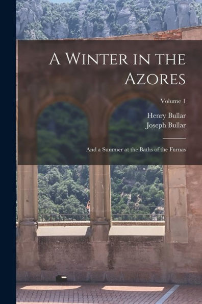 A Winter In The Azores: And A Summer At The Baths Of The Furnas; Volume 1