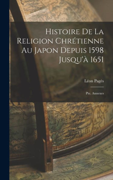 Histoire De La Religion Chrétienne Au Japon Depuis 1598 Jusqu'À 1651: Pte. Annexes (French Edition)