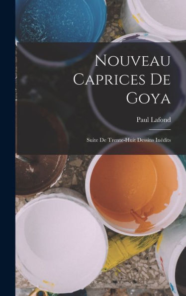 Nouveau Caprices De Goya: Suite De Trente-Huit Dessins Inédits (French Edition)