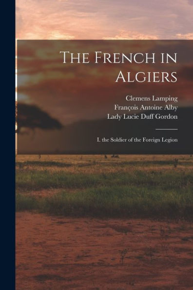 The French In Algiers: I. The Soldier Of The Foreign Legion