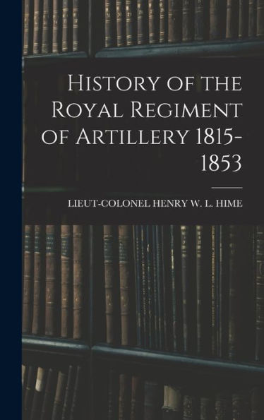 History Of The Royal Regiment Of Artillery 1815-1853