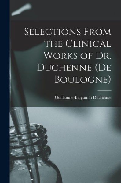 Selections From The Clinical Works Of Dr. Duchenne (De Boulogne)