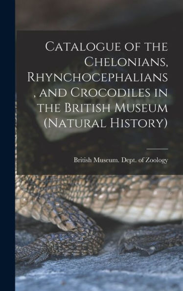 Catalogue Of The Chelonians, Rhynchocephalians, And Crocodiles In The British Museum (Natural History)
