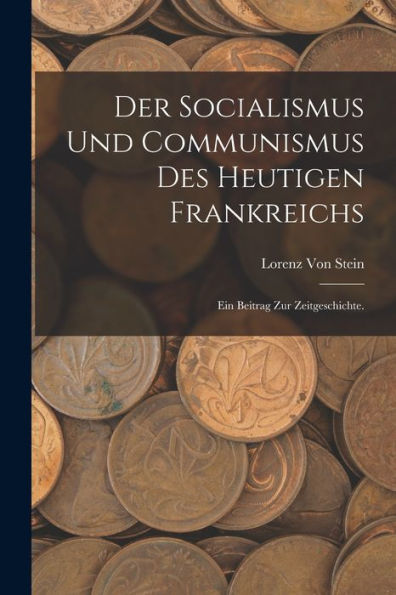 Der Socialismus Und Communismus Des Heutigen Frankreichs: Ein Beitrag Zur Zeitgeschichte. (German Edition)