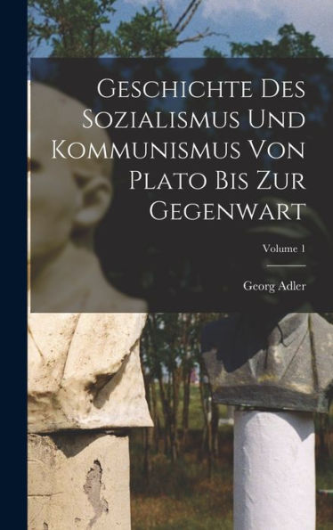 Geschichte Des Sozialismus Und Kommunismus Von Plato Bis Zur Gegenwart; Volume 1 (German Edition)