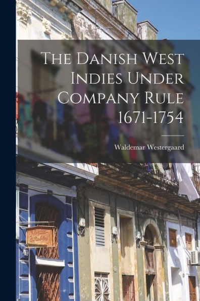 The Danish West Indies Under Company Rule 1671-1754