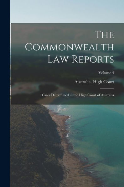 The Commonwealth Law Reports: Cases Determined In The High Court Of Australia; Volume 4