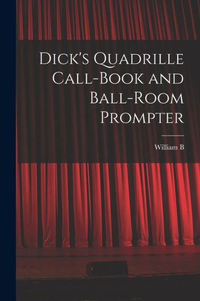 Dick'S Quadrille Call-Book And Ball-Room Prompter