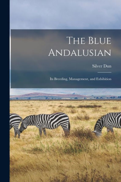 The Blue Andalusian: Its Breeding, Management, And Exhibition