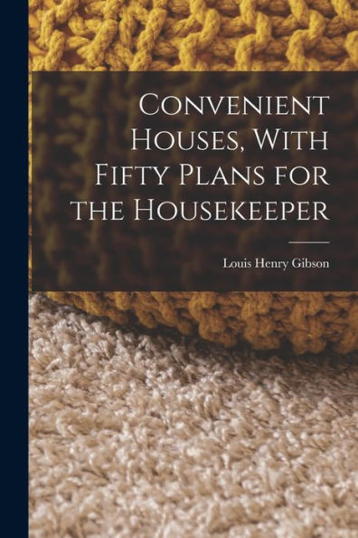 Convenient Houses, With Fifty Plans For The Housekeeper