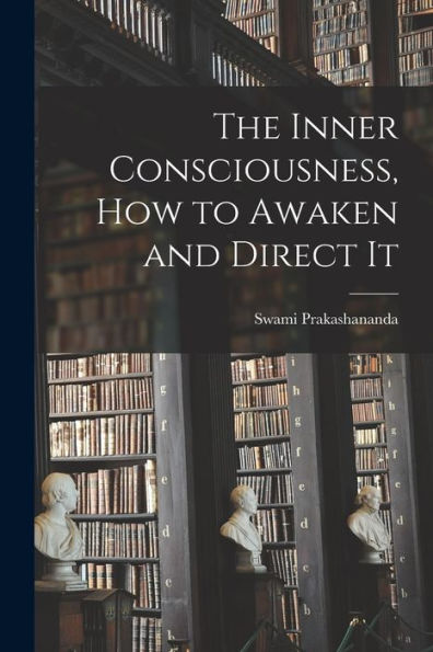 The Inner Consciousness, How To Awaken And Direct It