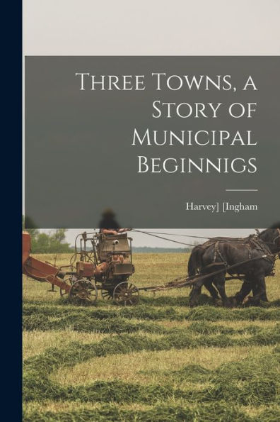 Three Towns, A Story Of Municipal Beginnigs