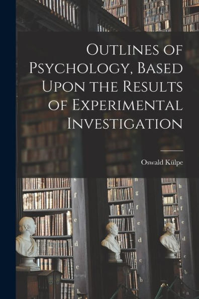 Outlines Of Psychology, Based Upon The Results Of Experimental Investigation