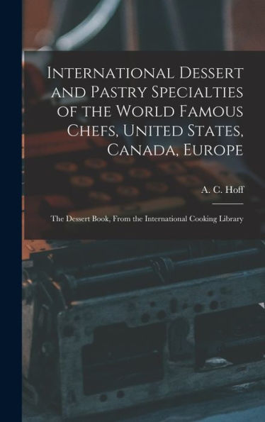 International Dessert And Pastry Specialties Of The World Famous Chefs, United States, Canada, Europe; The Dessert Book, From The International Cooking Library