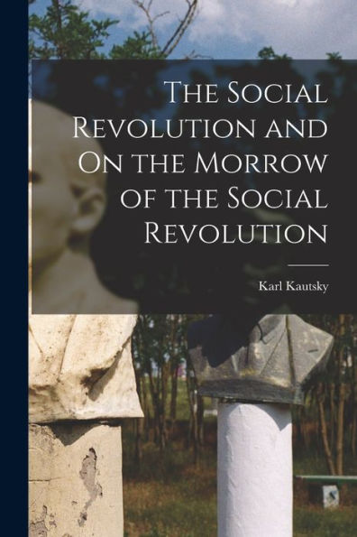 The Social Revolution And On The Morrow Of The Social Revolution