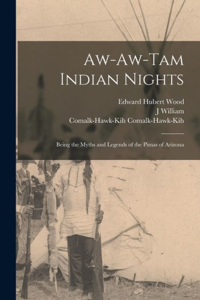 Aw-Aw-Tam Indian Nights; Being The Myths And Legends Of The Pimas Of Arizona