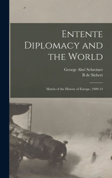 Entente Diplomacy And The World: Matrix Of The History Of Europe, 1909-14