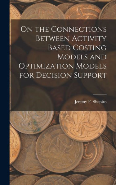 On The Connections Between Activity Based Costing Models And Optimization Models For Decision Support