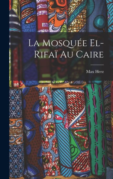 La Mosquée El-Rifaï Au Caire (French Edition)