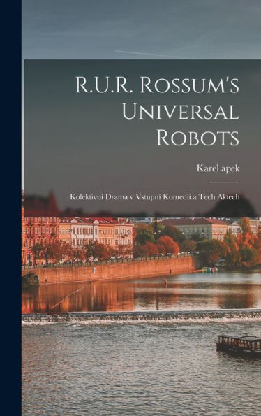 R.U.R. Rossum'S Universal Robots; Kolektivní Drama V Vstupní Komedii A Tech Aktech (Czech Edition)