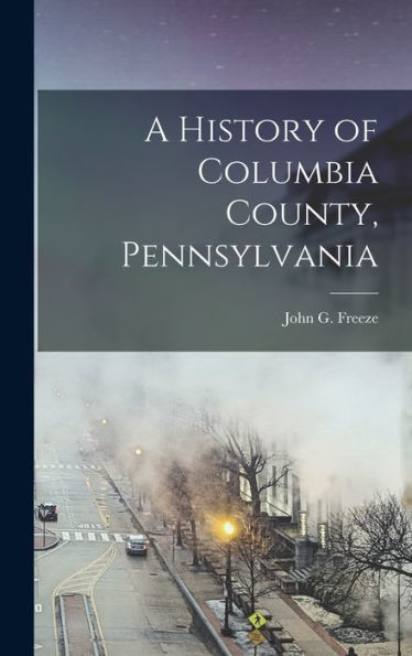 A History Of Columbia County, Pennsylvania