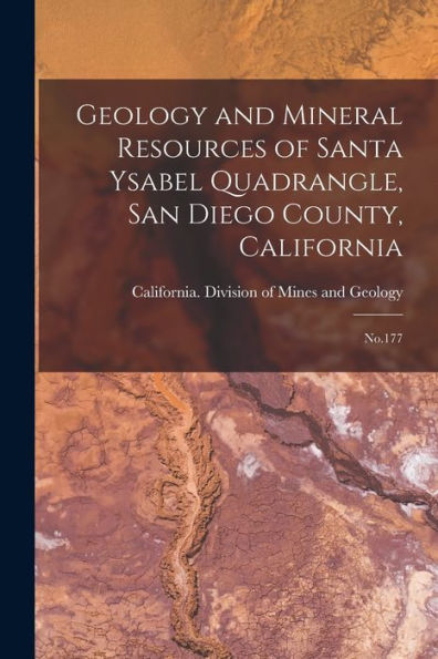 Geology And Mineral Resources Of Santa Ysabel Quadrangle, San Diego County, California: No.177