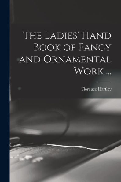 The Ladies' Hand Book Of Fancy And Ornamental Work ...