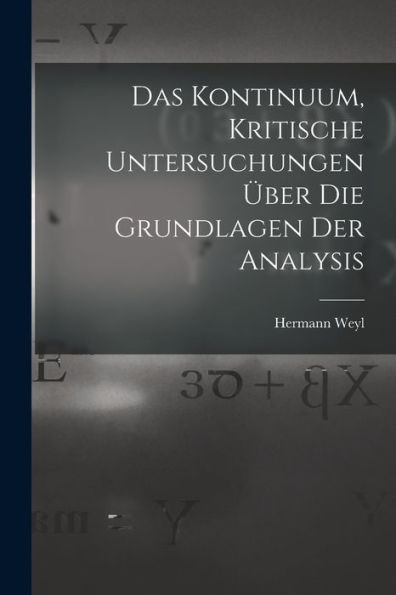 Das Kontinuum, Kritische Untersuchungen Über Die Grundlagen Der Analysis (German Edition)