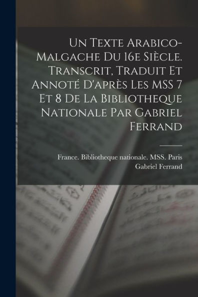 Un Texte Arabico-Malgache Du 16E Siècle. Transcrit, Traduit Et Annoté D'Après Les Mss 7 Et 8 De La Bibliotheque Nationale Par Gabriel Ferrand (French Edition)