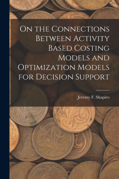 On The Connections Between Activity Based Costing Models And Optimization Models For Decision Support