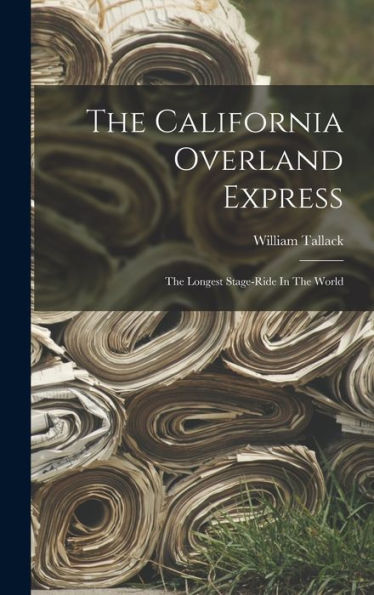The California Overland Express: The Longest Stage-Ride In The World