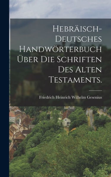 Hebräisch-Deutsches Handwörterbuch Über Die Schriften Des Alten Testaments. (German Edition)
