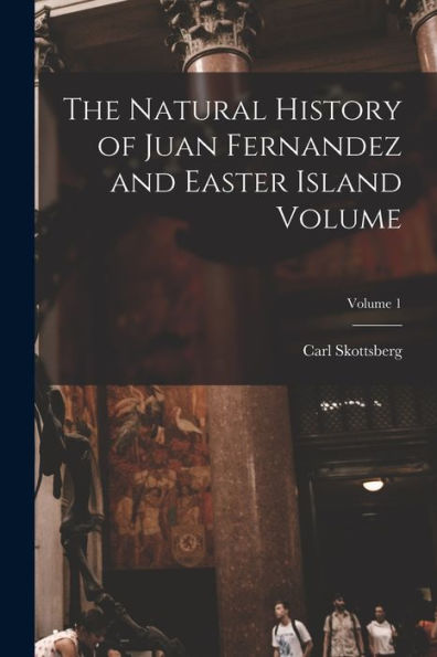 The Natural History Of Juan Fernandez And Easter Island Volume; Volume 1