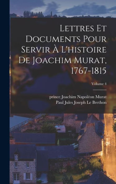 Lettres Et Documents Pour Servir À L'Histoire De Joachim Murat, 1767-1815; Volume 4 (French Edition)