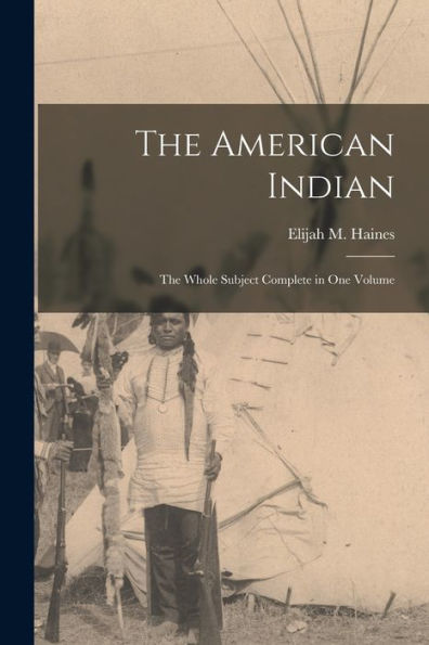 The American Indian: The Whole Subject Complete In One Volume
