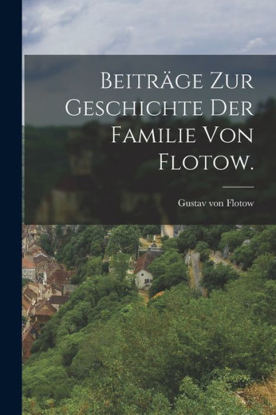 Beiträge Zur Geschichte Der Familie Von Flotow. (German Edition)