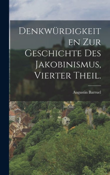 Denkwürdigkeiten Zur Geschichte Des Jakobinismus, Vierter Theil. (German Edition)