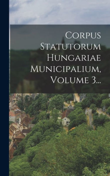 Corpus Statutorum Hungariae Municipalium, Volume 3... (Hungarian Edition)