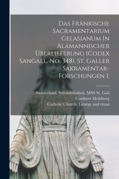 Das Fränkische Sacramentarium Gelasianum In Alamannischer Überlieferung (Codex Sangall. No. 348). St. Galler Sakramentar-Forschungen I; (Latin Edition)